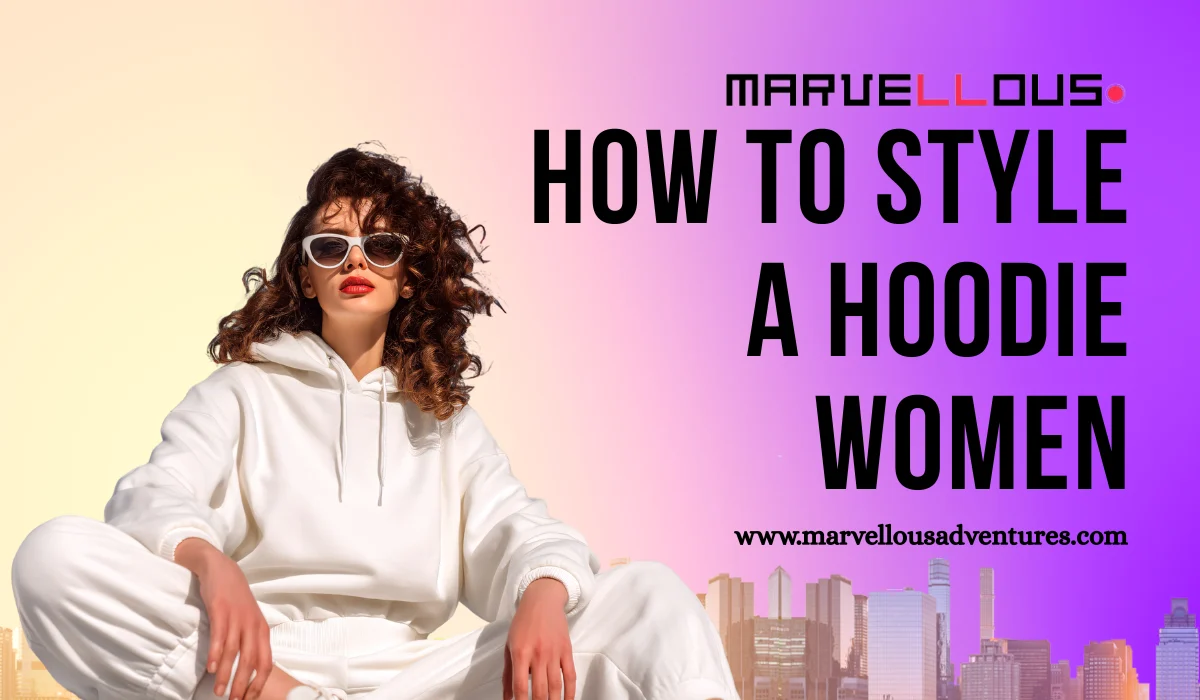 How To Style A Hoodie Women: Modern Hoodie Fashion Guide