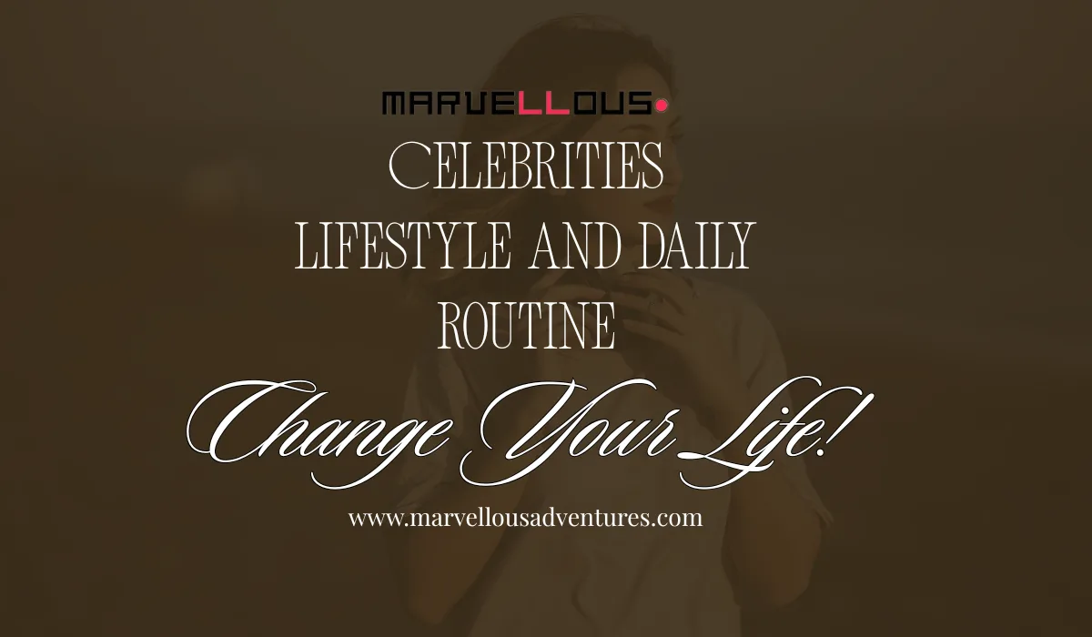 Celebrities Lifestyle And Daily Routine Explained Step by Step